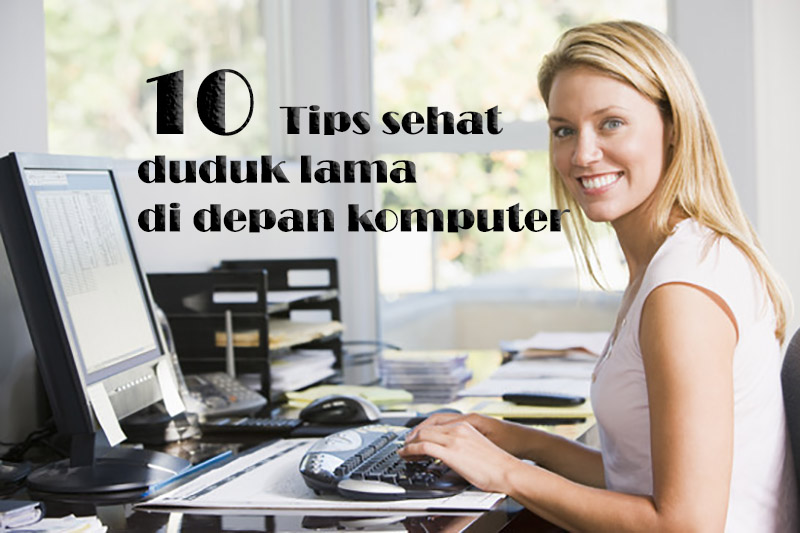 10 Tips Sehat duduk lama di depan komputer | warung belajar